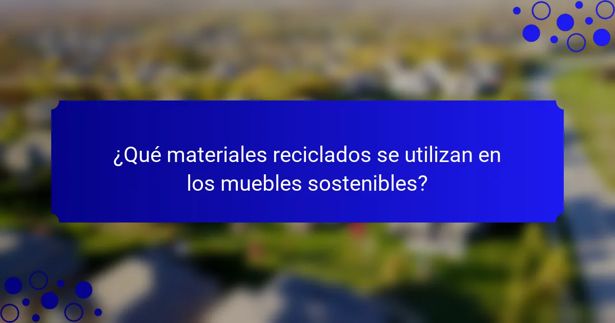 ¿Qué materiales reciclados se utilizan en los muebles sostenibles?