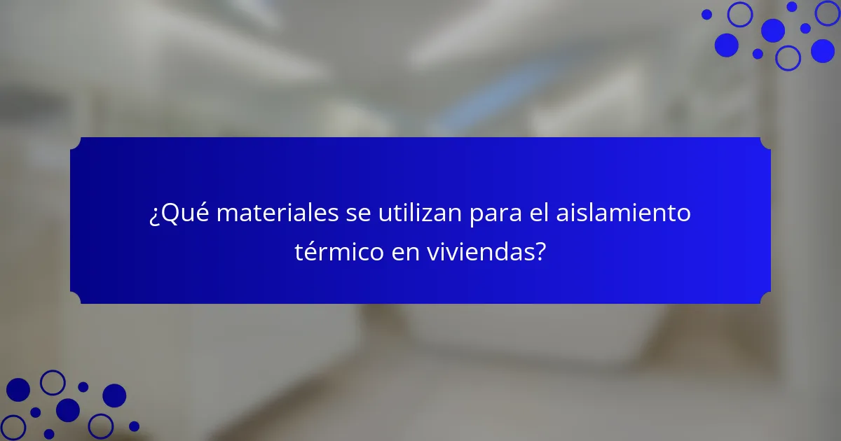 ¿Qué materiales se utilizan para el aislamiento térmico en viviendas?