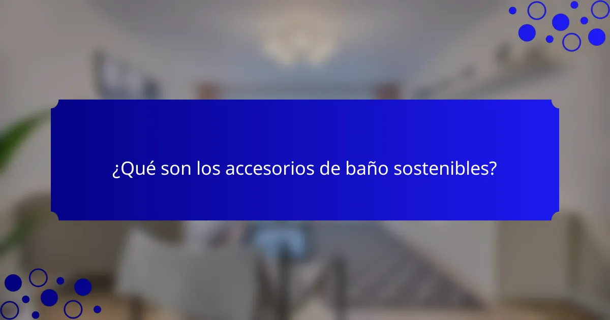 ¿Qué son los accesorios de baño sostenibles?