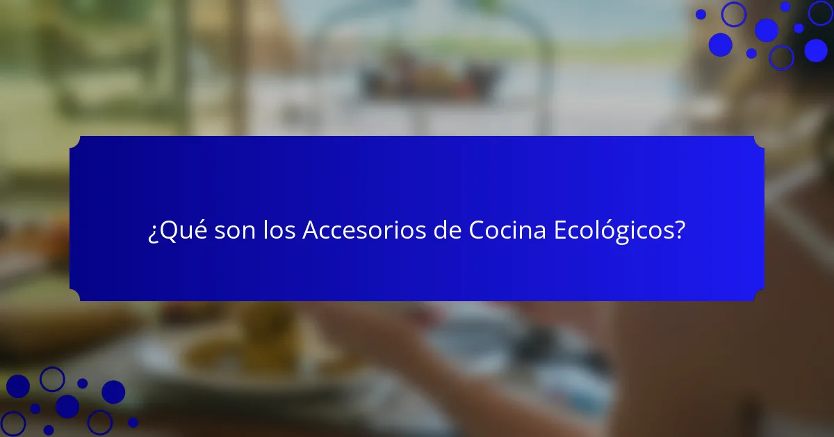 ¿Qué son los Accesorios de Cocina Ecológicos?