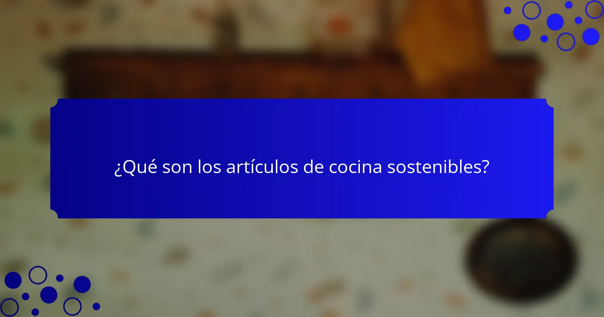 ¿Qué son los artículos de cocina sostenibles?