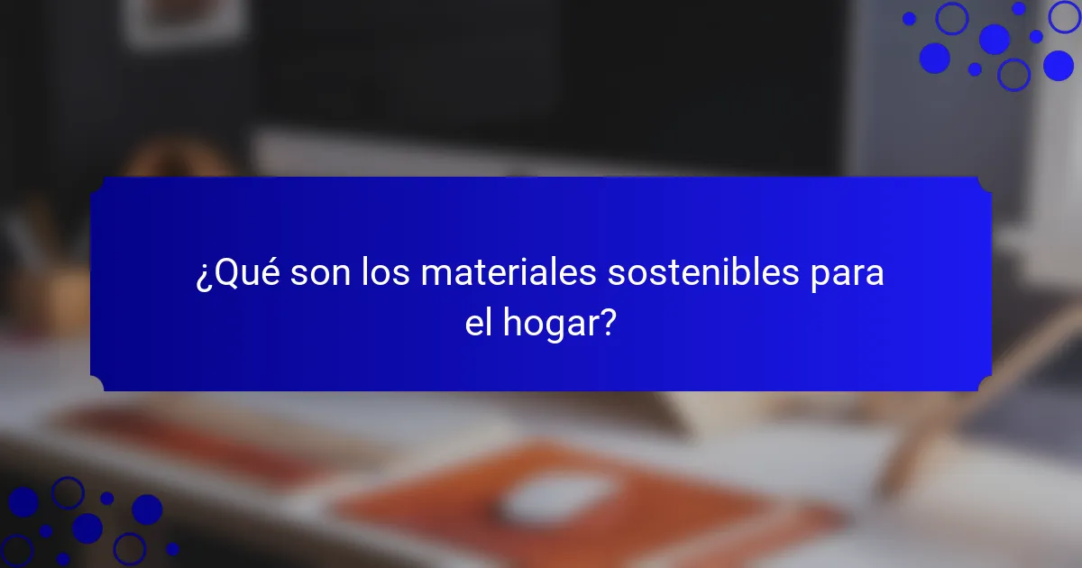 ¿Qué son los materiales sostenibles para el hogar?