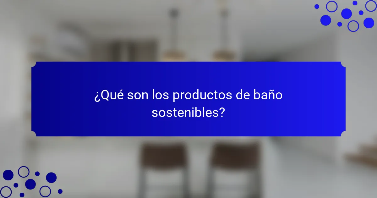 ¿Qué son los productos de baño sostenibles?
