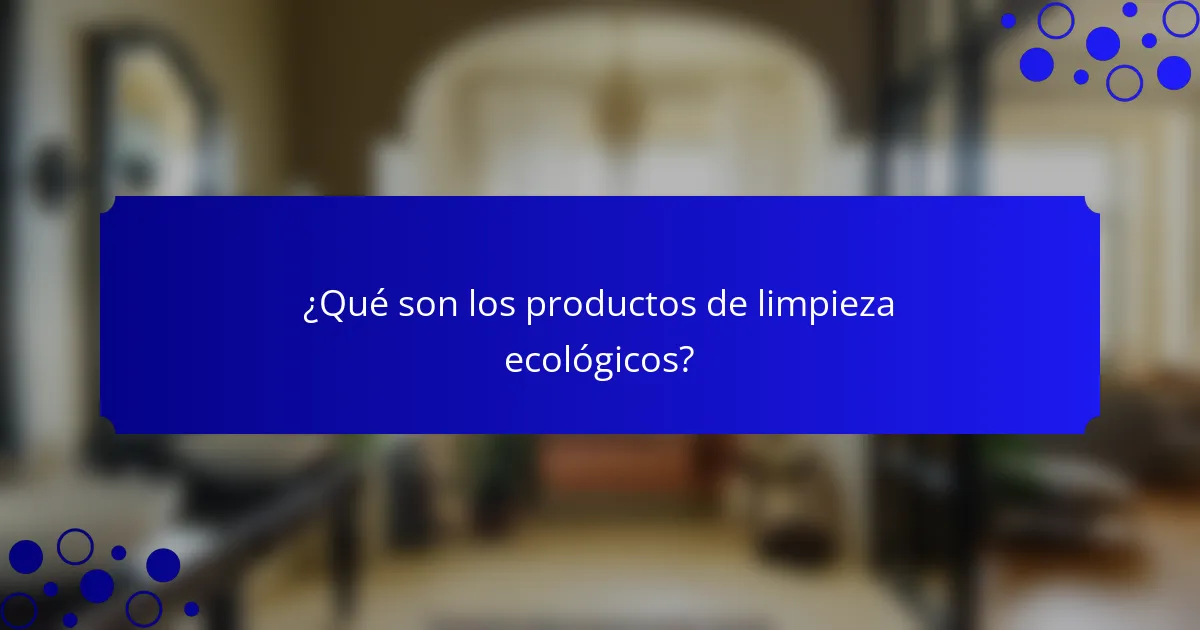 ¿Qué son los productos de limpieza ecológicos?