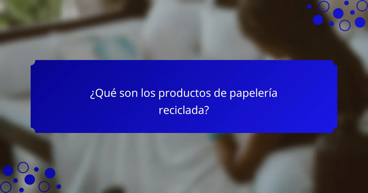 ¿Qué son los productos de papelería reciclada?