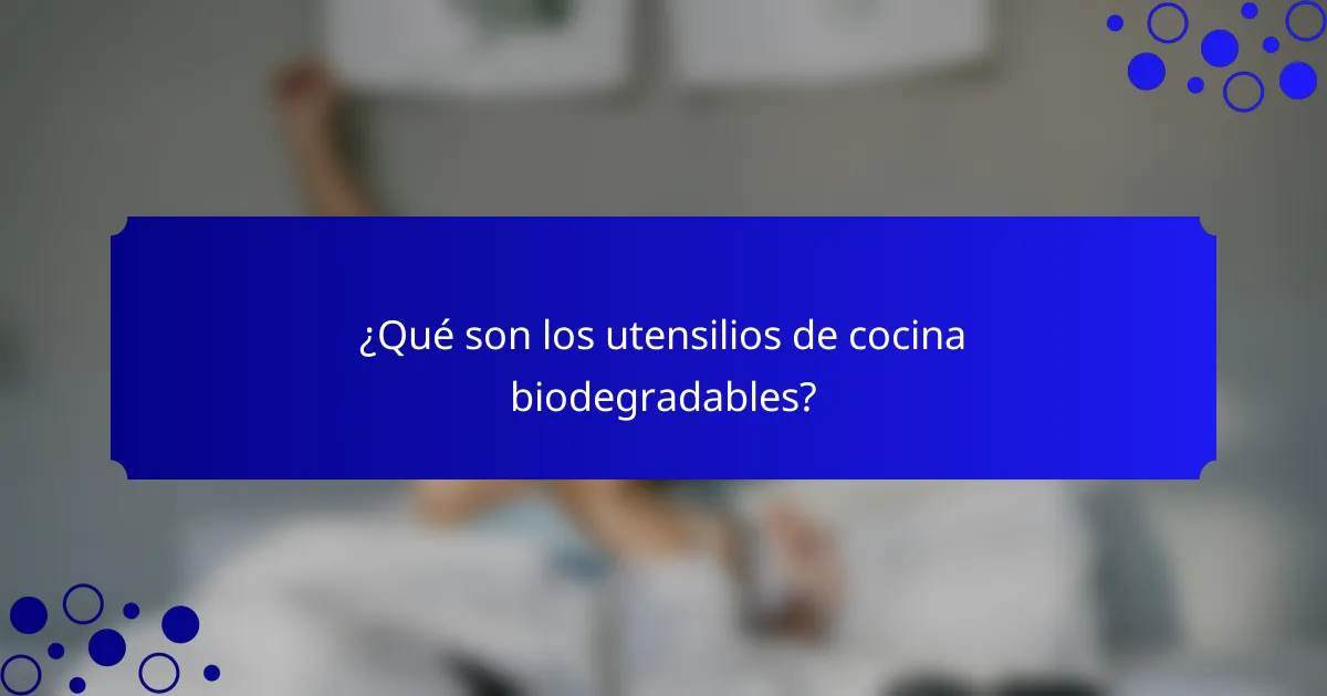 ¿Qué son los utensilios de cocina biodegradables?