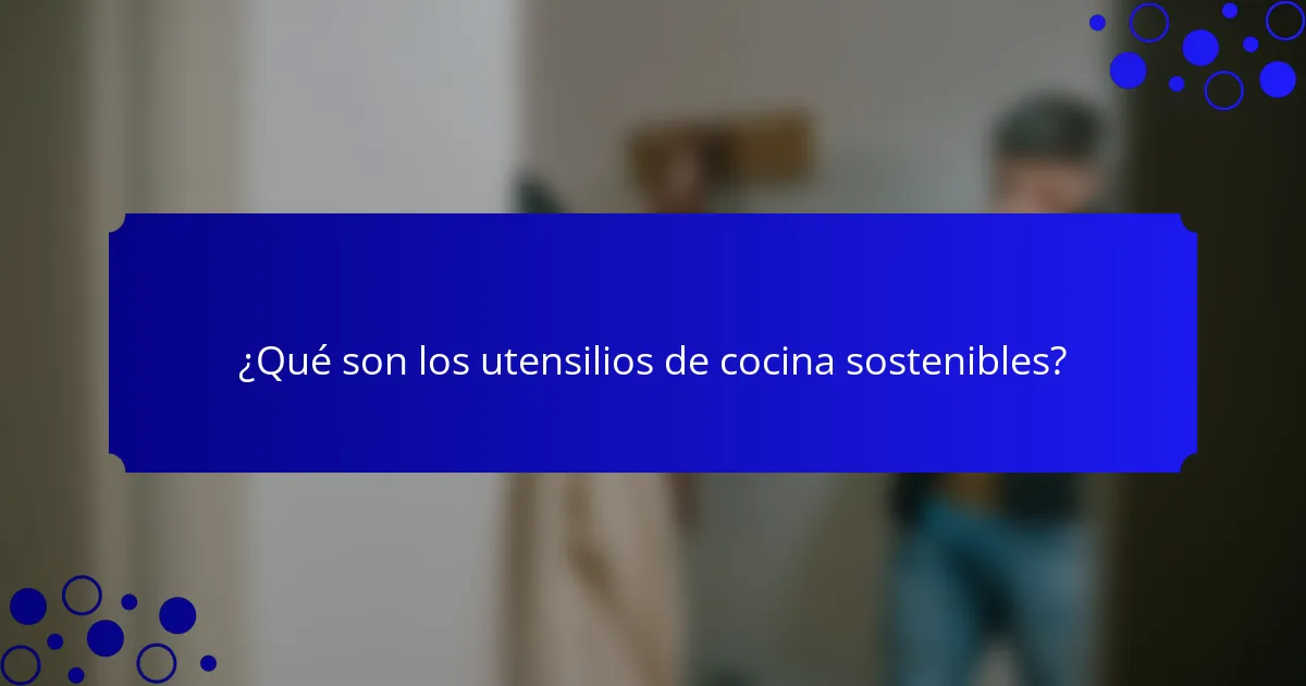 ¿Qué son los utensilios de cocina sostenibles?