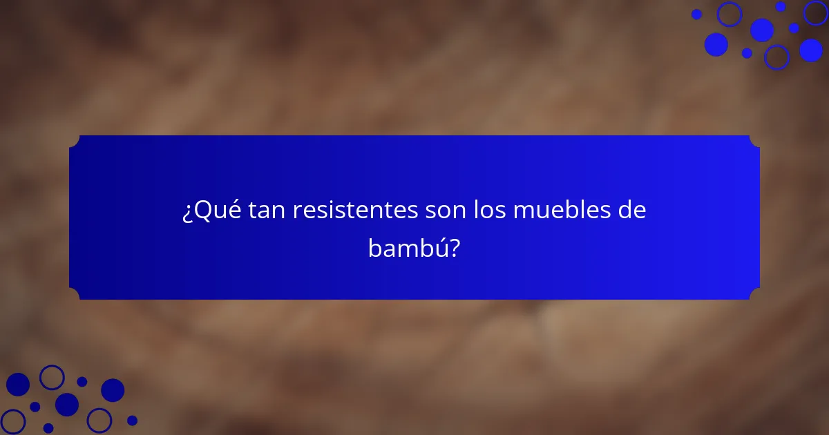 ¿Qué tan resistentes son los muebles de bambú?