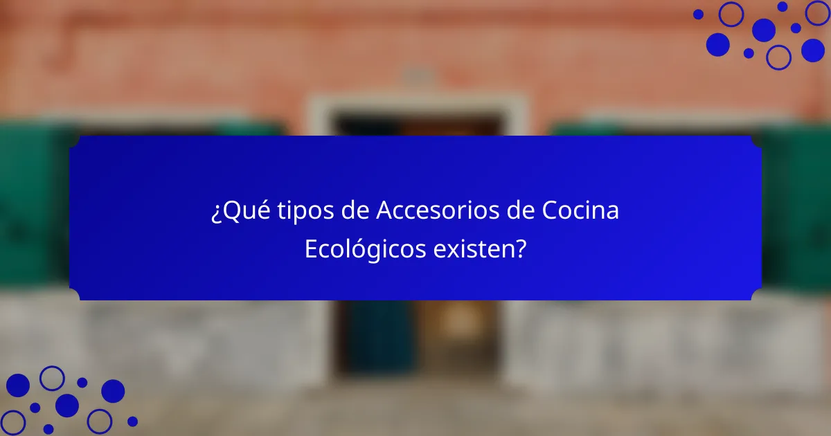 ¿Qué tipos de Accesorios de Cocina Ecológicos existen?