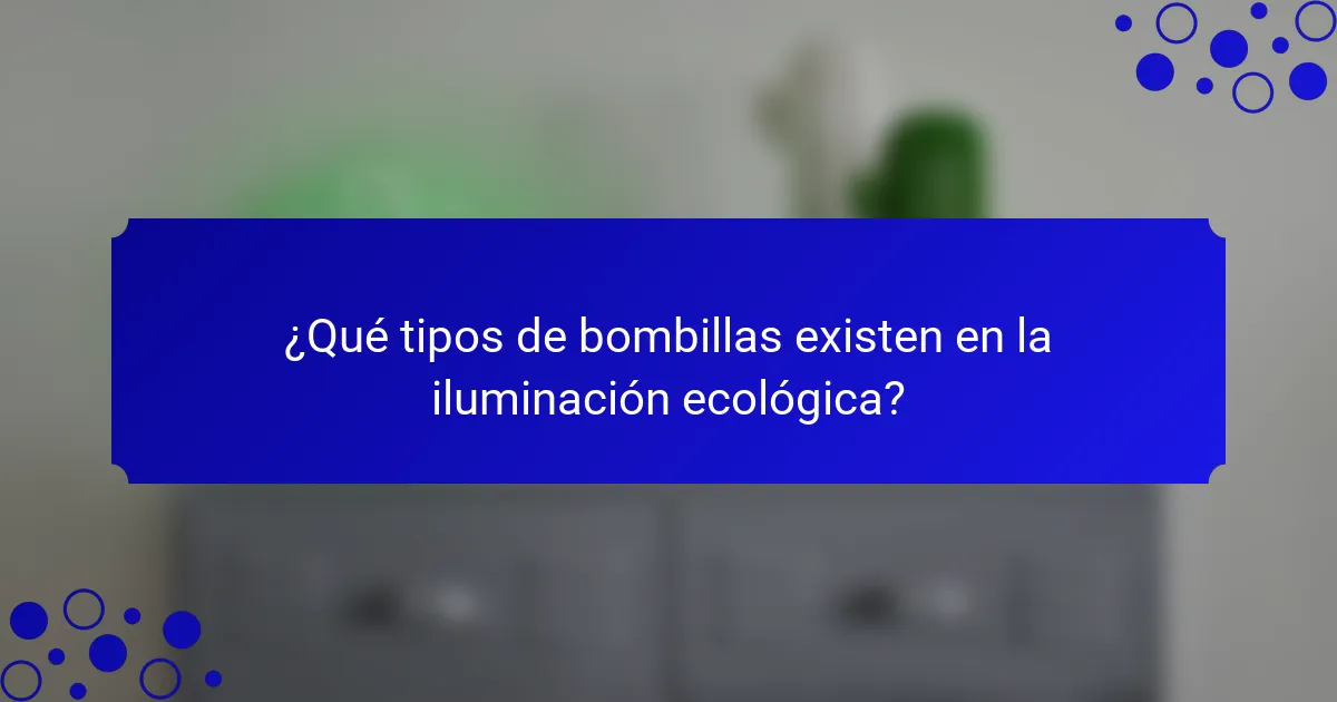 ¿Qué tipos de bombillas existen en la iluminación ecológica?