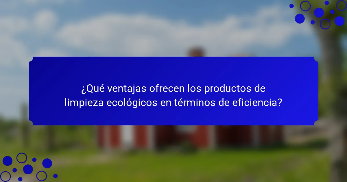 ¿Qué ventajas ofrecen los productos de limpieza ecológicos en términos de eficiencia?
